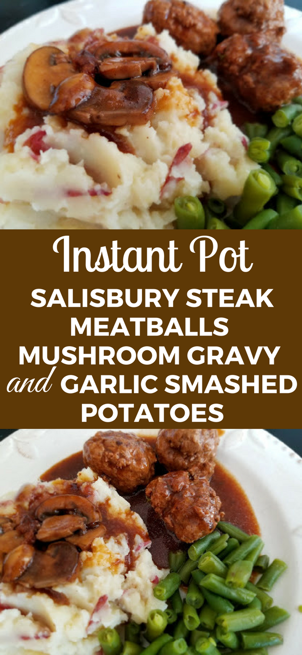 Instant Pot Salisbury Steak Meatballs with mushroom gravy and garlic smashed potatoes